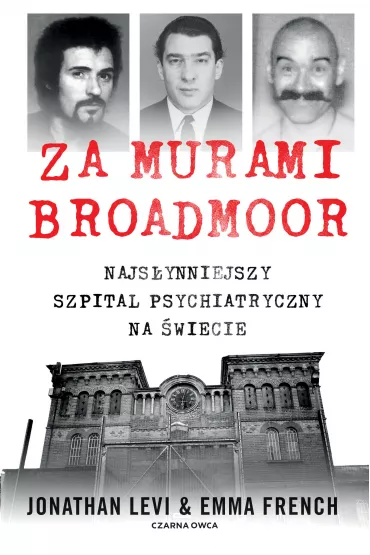 Za murami Broadmoor. Najs�ynniejszy szpital psychiatryczny na �wiecie - Emma  French, Jonathan Levi