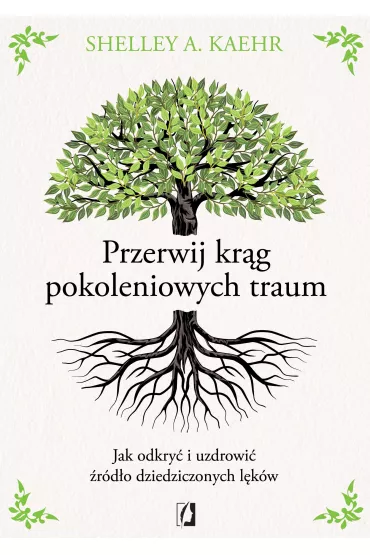 eBook Przerwij kr�g pokoleniowych traum. Jak odkry� i uzdrowi� �r�d�o dziedziczonych l�k�w mobi epub - Shelley A. Kaehr