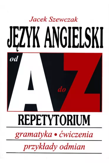 J�zyk angielski od A do Z. Repetytorium. Gramatyka, �wiczenia, przyk�ady odmian - Jacek Szewczak