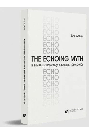 The Echoing Myth. British Biblical Rewritings in.. - Ewa Rychter
