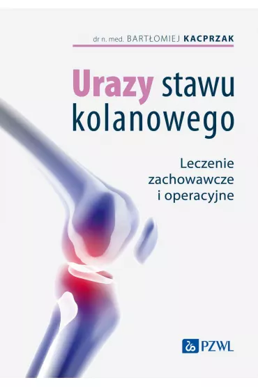 Urazy stawu kolanowego. Leczenie zachowawcze i operacyjne - Bart�omiej Kacprzak