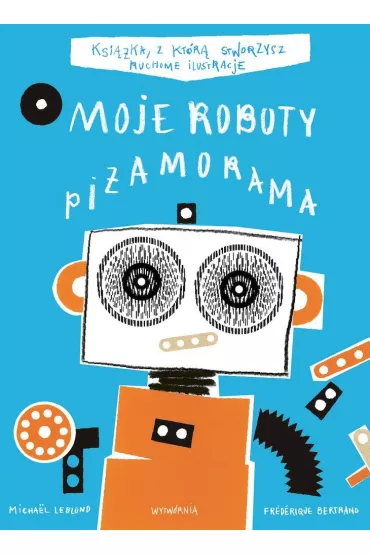 Moje roboty Pi�amorama. Tom 3 - Bertrand Frederique, Michael Leblond