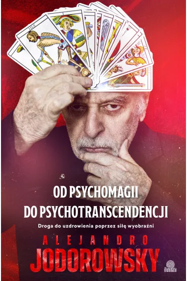 Od psychomagii do psychotranscendencji. Droga do uzdrowienia poprzez si�� wyobra�ni - Alejandro Jodorowsky