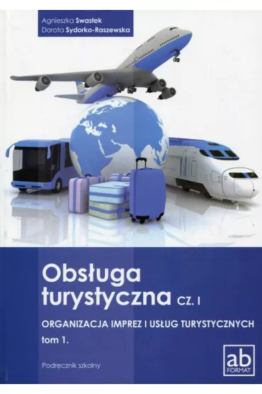 Obs�uga turystyczna. Cz�� I. Organizacja imprez i us�ug turystycznych. Tom 1 - Agnieszka Swastek, Dorota Sydorko-Raszewska