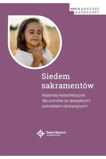Siedem sakrament�w. Materia�y katechetyczne dla uczni�w ze specjalnymi potrzebami edukacyjnymi - Danuta Wr�bel, Micha�  Lepich