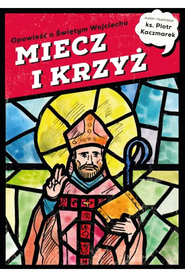 MIECZ I KRZY�. Opowie�� o �wi�tym Wojciechu - Piotr  Ks Kaczmarek
