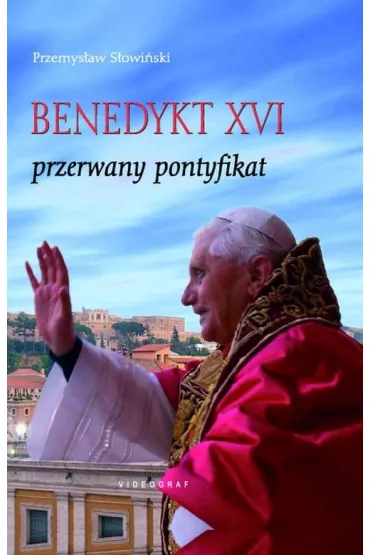 Benedykt XVI. Przerwany pontyfikat - Przemys�aw S�owi�ski