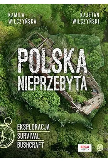 Polska nieprzebyta. Eksploracja, survival, bushcraft - Kamila Wilczy�ska, Kajetan  Wilczy�ski