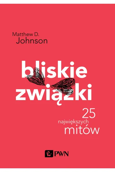 Bliskie zwi�zki. 25 najwi�kszych mit�w. Psychologia popularna - Matthew D Johnson