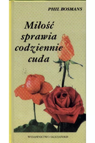 Mi�o�� sprawia codziennie cuda - SALE - Phil Bosman