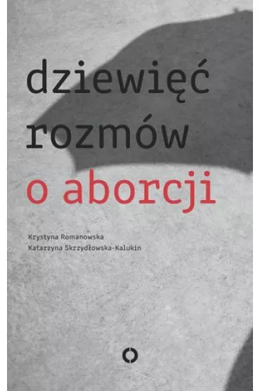 Dziewi�� rozm�w o aborcji - Romanowska Krystyna Skrzyd�owska-Kalukin Katarzyna