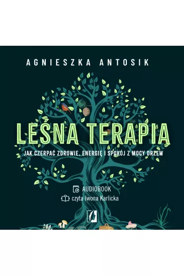Audiobook Le�na terapia. Jak czerpa� zdrowie, energi� i spok�j z mocy drzew mp3 - Agnieszka  Antosik