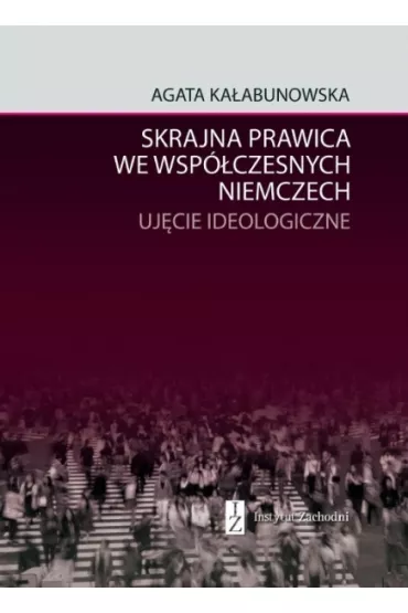 Skrajna prawica we wsp�czesnych Niemczech. Uj�cie ideologiczne - Agata  Ka�abunowska