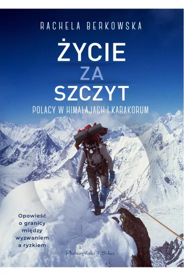�ycie za szczyt. Polacy w Himalajach i Karakorum - Rachela Berkowska