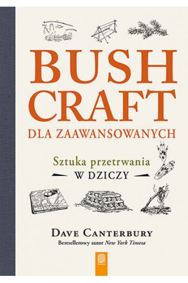 Bushcraft dla zaawansowanych. Sztuka przetrwania w dziczy