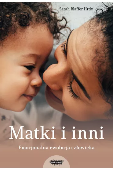 Matki i inni. Emocjonalna ewolucja cz�owieka - Sarah Blaffer Hrdy