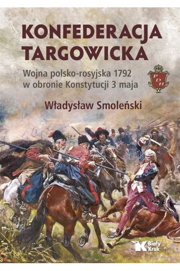 Konfederacja targowicka. Wojna polsko - rosyjska 1792 w obronie Konstytucji 3 maja - W�adys�aw Smole�ski