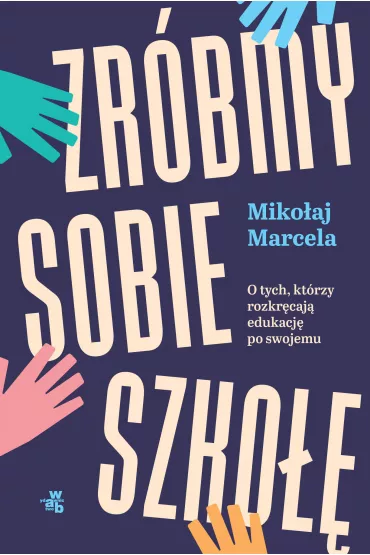 Zr�bmy sobie szko��. O tych, kt�rzy rozkr�caj� edukacj� po swojemu - Miko�aj Marcela