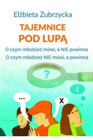 Tajemnice pod lup� o czym m�odzie� m�wi a nie powinna o czym m�odzie� nie m�wi a powinna - El�bieta Zubrzycka