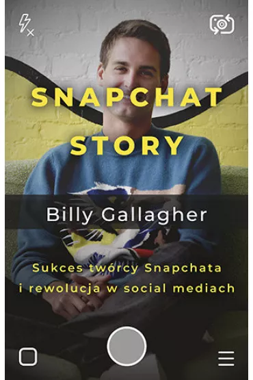Snapchat Story. Sukces tw�rcy Snapchata i rewolucja w social mediach - Billy Gallagher