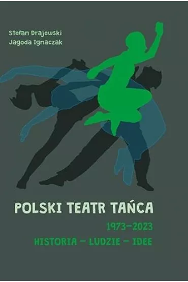 Polski Teatr Ta�ca 1973&ndash;2023. Historia &ndash; ludzie &ndash; idee - Stefan Drajewski, Jagoda  Ignaczak