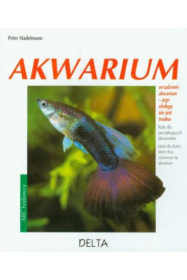 Akwarium 
Rady dla pocz�tkuj�cych akwaryst�w. - Peter Stadelmann