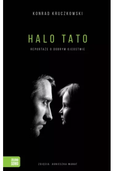 Halo Tato. Reporta�e o dobrym ojcostwie - Konrad Kruczkowski