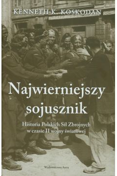 Najwierniejszy sojusznik. Historia Polskich Si Zbrojnych w czasie II Wojny wiatowej