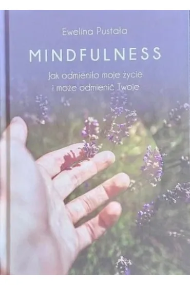 Mindfulness. Jak odmieni�o moje �ycie i mo�e odmieni� Twoje - Ewelina Pusta�a