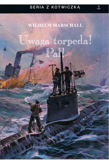 Uwaga torpeda! Pal! - Wilhelm Marschall