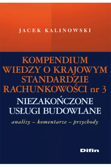 Kompendium wiedzy o Krajowym Standardzie Rachunkowo�ci 3 Niezako�czone us�ugi budowlane - Jacek Kalinowski