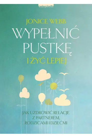 Wype�ni� pustk� i �y� lepiej. Jak uzdrowi� relacj� z partnerem, rodzicami i dzie�mi - Jonice Webb