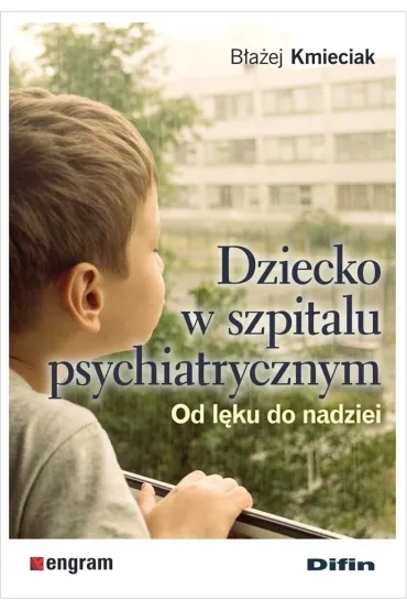 Dziecko w szpitalu psychiatrycznym. Od l�ku do nadziei - B�a�ej Kmieciak