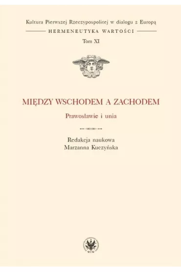 Mi�dzy Wschodem a Zachodem. Prawos�awie i unia. Tom XI - Marzanna Kuczy�ska