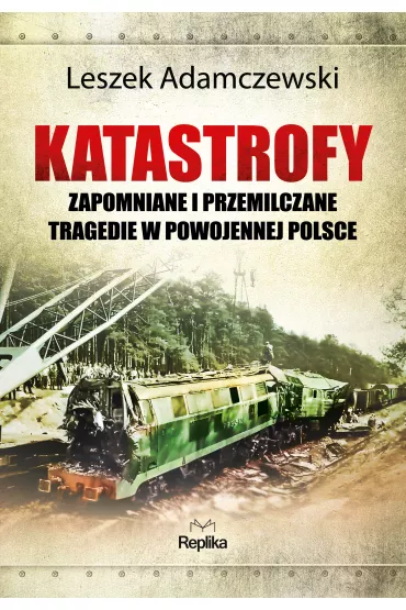 Katastrofy zapomniane i przemilczane tragedie w powojennej Polsce - Leszek Adamczewski