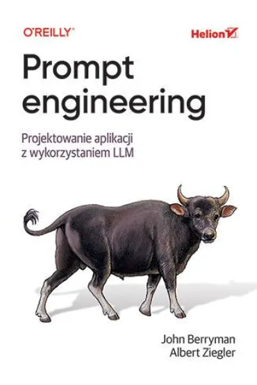 Prompt engineering. Projektowanie aplikacji z wykorzystaniem LLM - Albert  Ziegler, John  Berryman