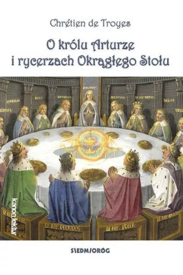 O kr�lu Arturze i rycerzach Okr�g�ego Sto�u - Chretien Troyes