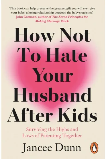 How Not to Hate Your Husband After Kids - Jancee Dunn