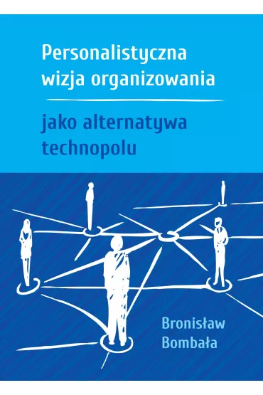 Personalistyczna wizja organizowania jako alternatywa technopolu - Bronis�aw Bomba�a