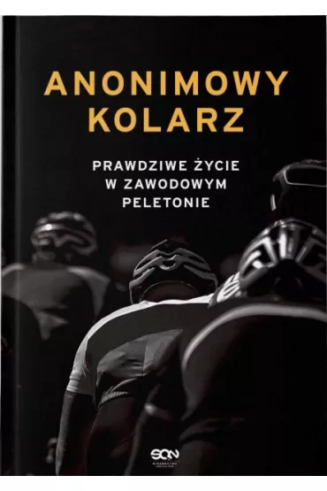 Anonimowy kolarz. Prawdziwe �ycie w zawodowym peletonie - Anonimowy Kolarz