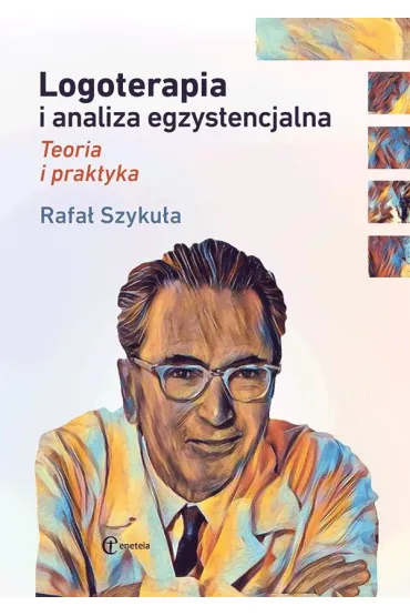 Logoterapia i analiza egzystencjalna Teoria i praktyka - Rafa� Szyku�a