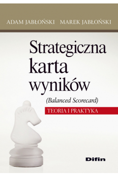Strategiczna karta wynikw (Balanced Scorecard). Teoria i praktyka