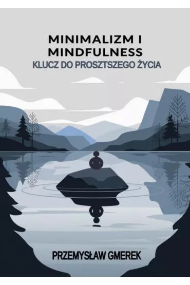 eBook Minimalizm i mindfulness: Klucz do prostszego �ycia pdf mobi epub - Przemys�aw Gmerek