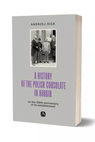 A history of the Polish Consulate in Harbin - Andrzej  Giza