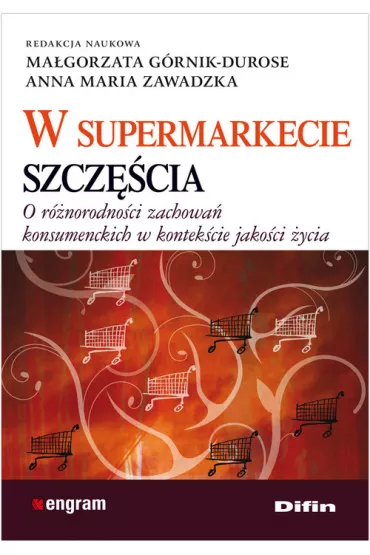 W supermarkecie szcz�cia. O r�norodno�ci zachowa� konsumenckich w kontek�cie jako�ci �ycia - Anna Maria Zawadzka, Ma�gorzata G�rnik-Durose