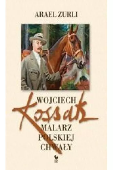 Wojciech Kossak. Malarz polskiej chwa�y - Zurli Arael