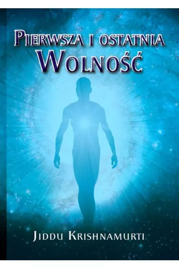 Pierwsza i ostatnia Wolno�� - J. Krishnamurti