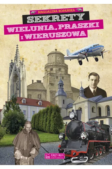 Sekrety Wielunia, Praszki i Wieruszowa - Magdalena Kopa�ska