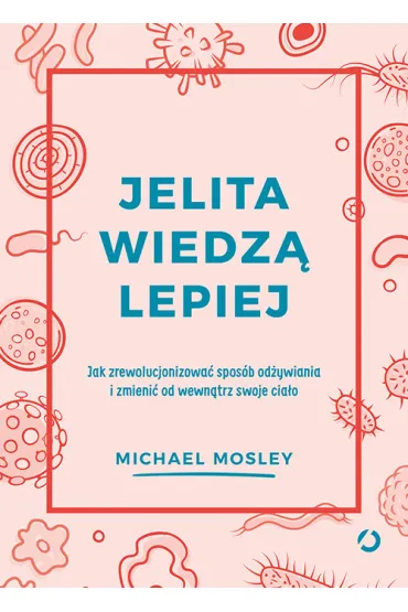 Jelita wiedz� lepiej. Jak zrewolucjonizowa� spos�b od�ywiania i zmieni� od wewn�trz swoje cia�o - Michael Mosley