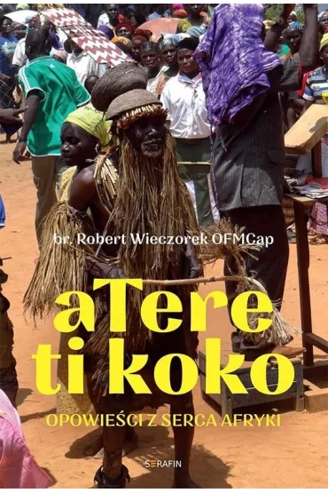 Atere ti koko. Opowie�ci z Serca Afryki - Robert  Wieczorek OFMCap